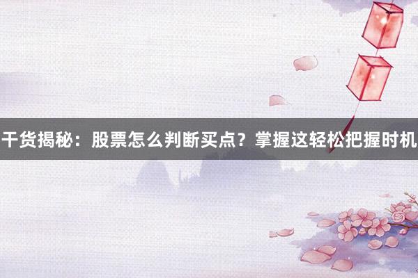 干货揭秘：股票怎么判断买点？掌握这轻松把握时机