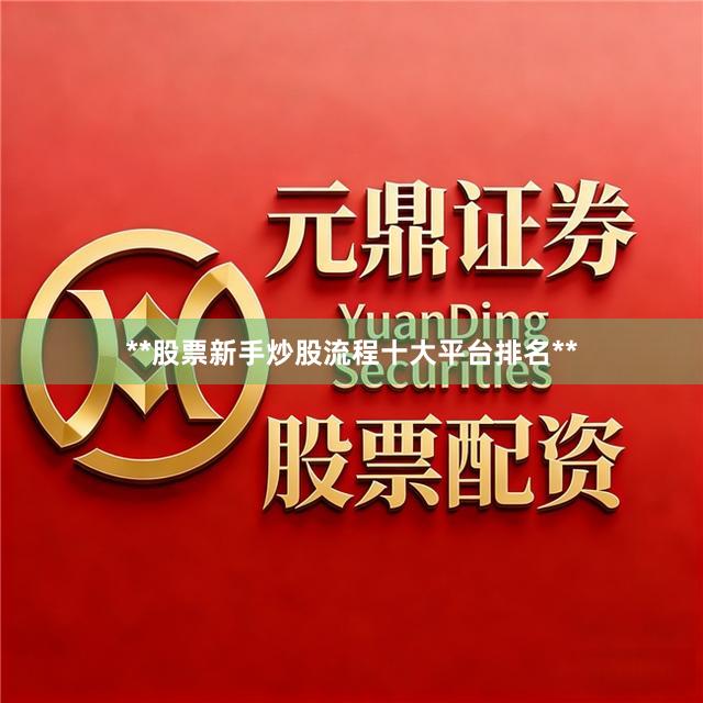 **股票新手炒股流程十大平台排名**