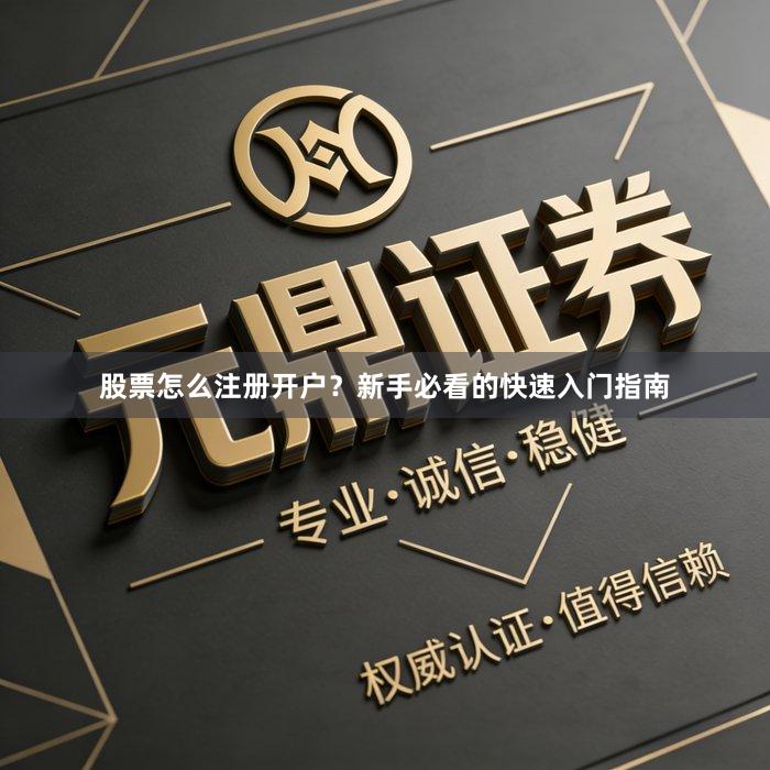 股票怎么注册开户？新手必看的快速入门指南