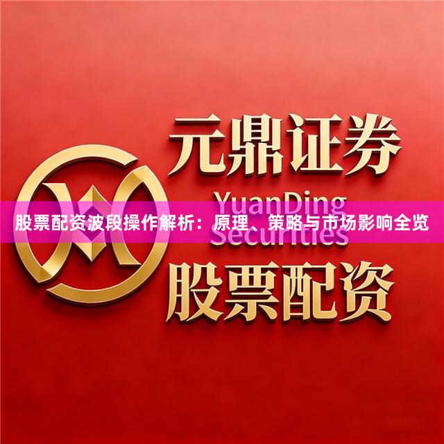 股票配资波段操作解析：原理、策略与市场影响全览