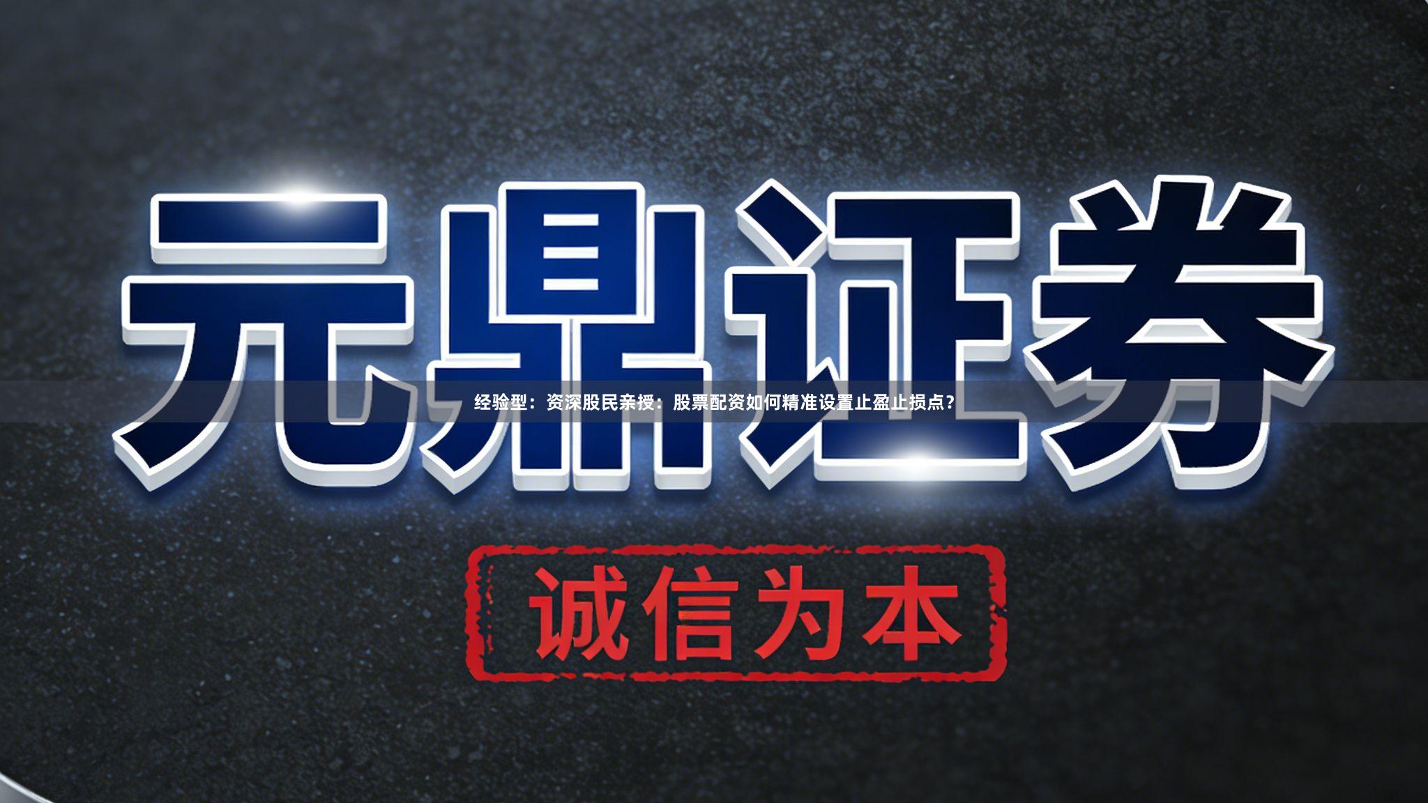 经验型：资深股民亲授：股票配资如何精准设置止盈止损点？