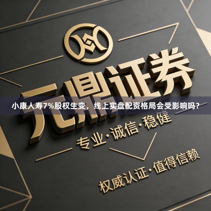 小康人寿7%股权生变，线上实盘配资格局会受影响吗？