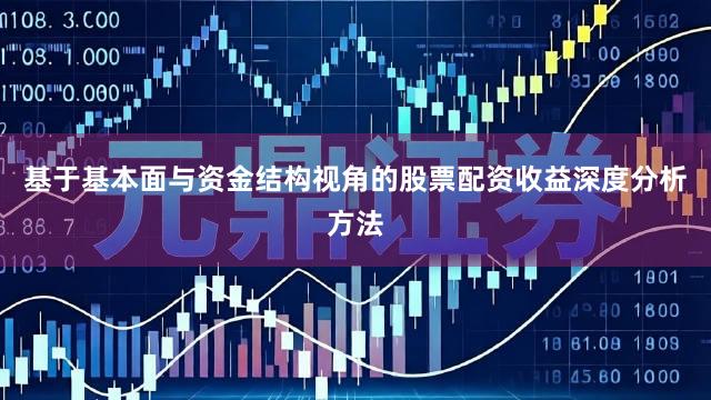 基于基本面与资金结构视角的股票配资收益深度分析方法