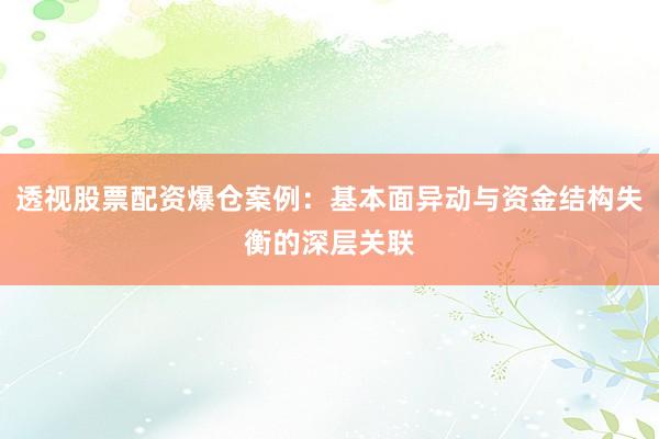 透视股票配资爆仓案例：基本面异动与资金结构失衡的深层关联