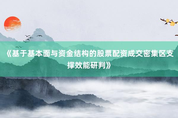 《基于基本面与资金结构的股票配资成交密集区支撑效能研判》