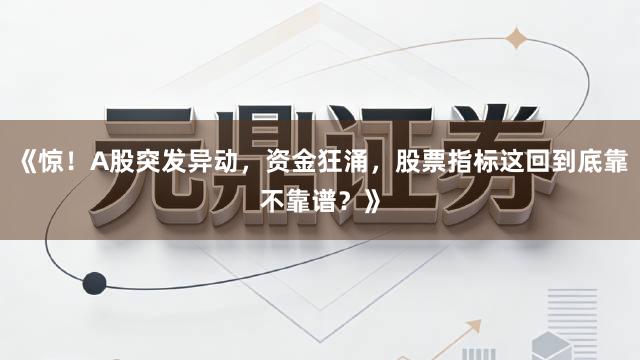 《惊！A股突发异动，资金狂涌，股票指标这回到底靠不靠谱？》