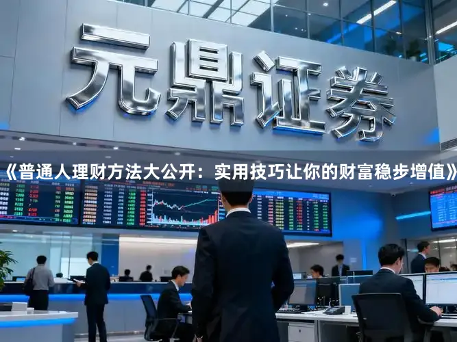 《普通人理财方法大公开：实用技巧让你的财富稳步增值》