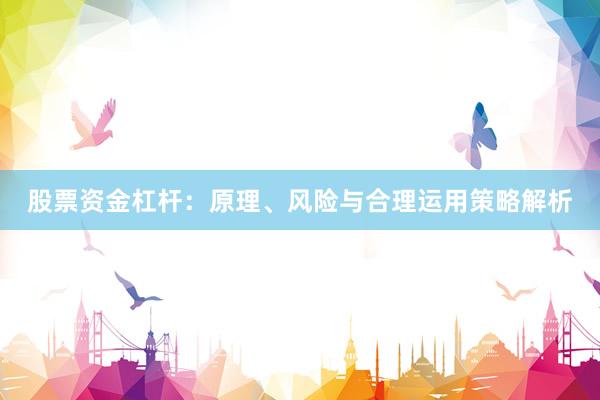 股票资金杠杆：原理、风险与合理运用策略解析