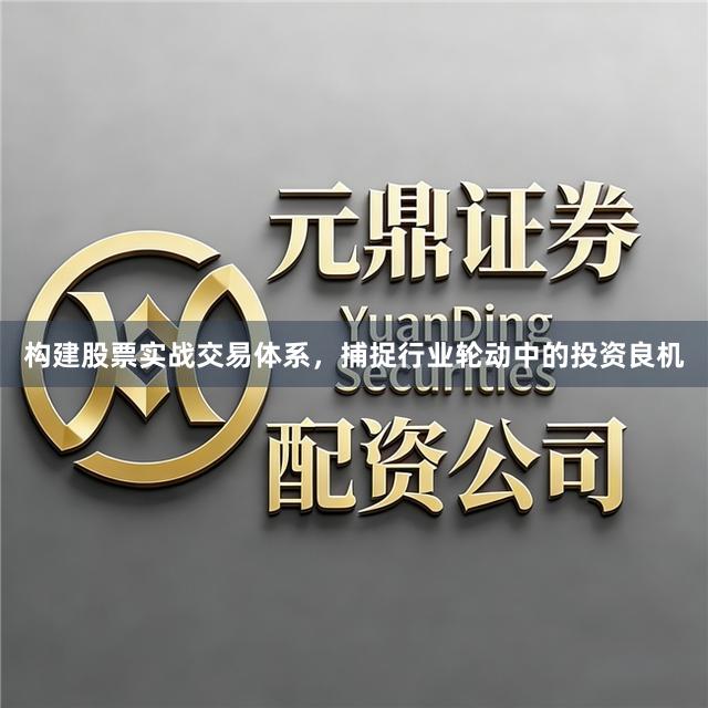 构建股票实战交易体系，捕捉行业轮动中的投资良机