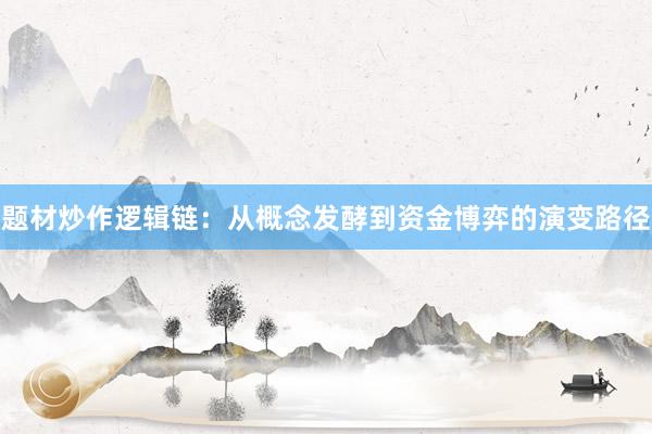 题材炒作逻辑链：从概念发酵到资金博弈的演变路径