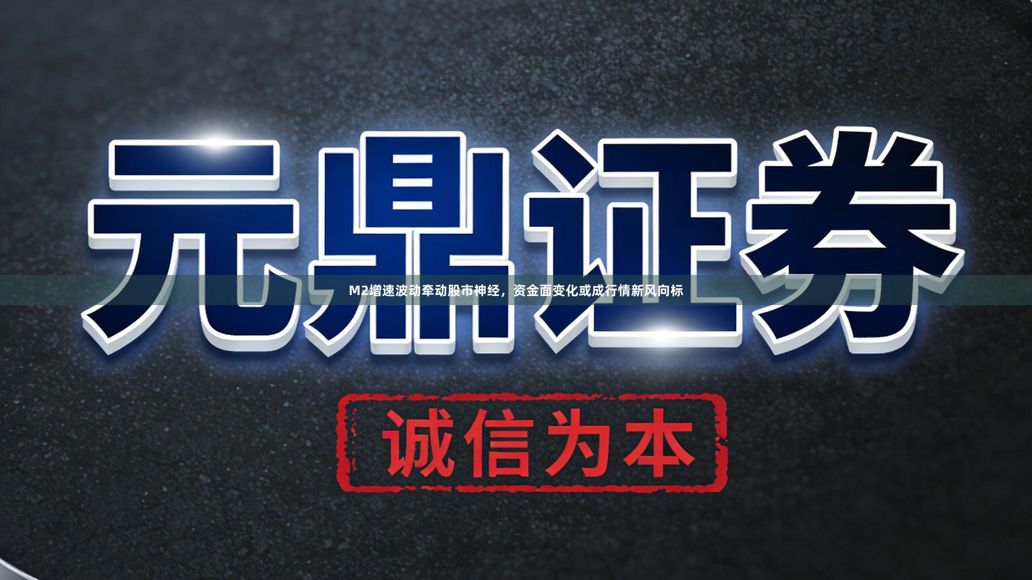 M2增速波动牵动股市神经，资金面变化或成行情新风向标
