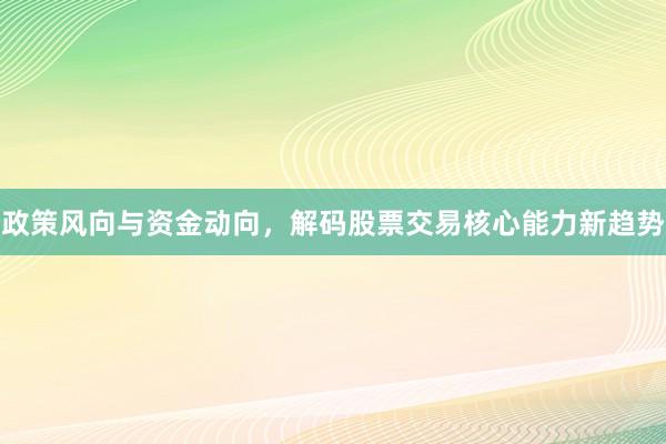 政策风向与资金动向，解码股票交易核心能力新趋势