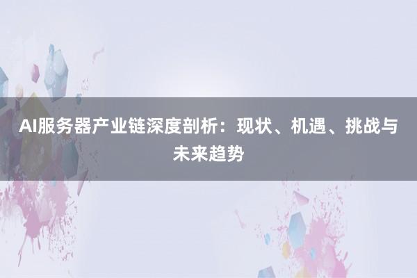 AI服务器产业链深度剖析：现状、机遇、挑战与未来趋势